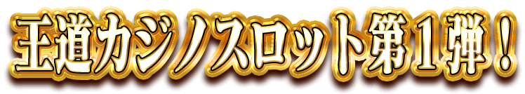 王道カジノスロット第1弾！